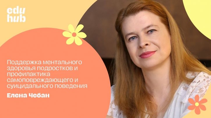 Елена Чебан. Поддержка ментального здоровья подростков и профилактика самоповреждающего и суицидального поведения