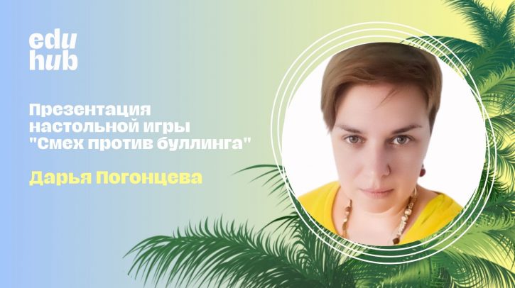Дарья Погонцева, Мария Солодилина. Презентация настольной игры «Смех против буллинга»