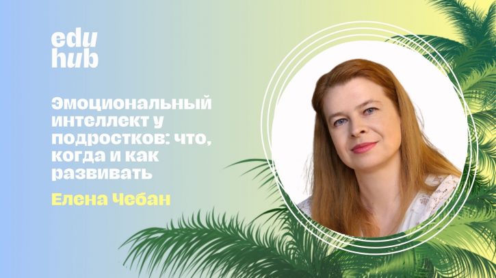 Елена Чебан. Эмоциональный интеллект у подростков: что, когда и как развивать